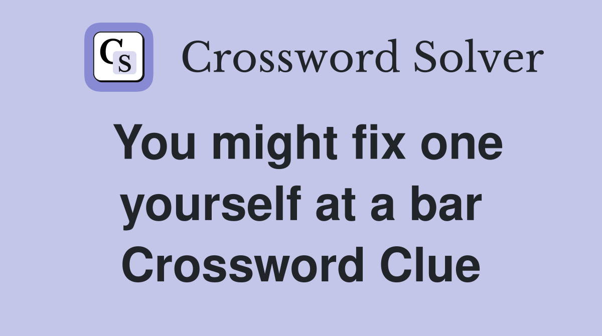 You might fix one yourself at a bar Crossword Clue