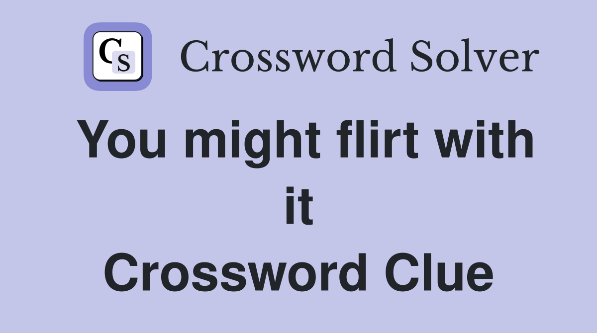 You might flirt with it Crossword Clue