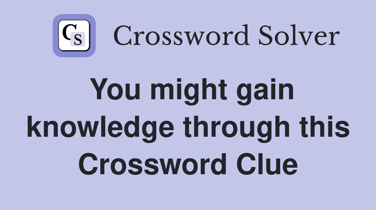 You might gain knowledge through this Crossword Clue