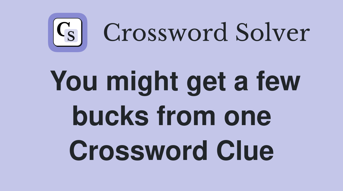 You might get a few bucks from one Crossword Clue