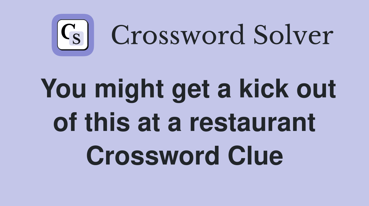 You might get a kick out of this at a restaurant Crossword Clue