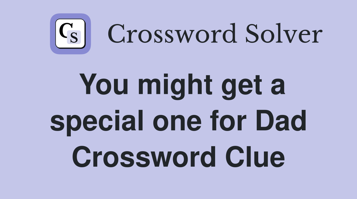 You might get a special one for Dad Crossword Clue
