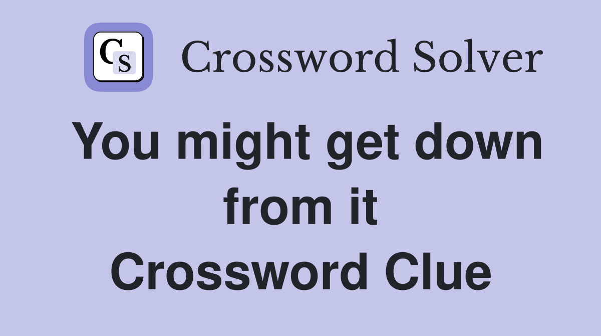 You might get down from it Crossword Clue