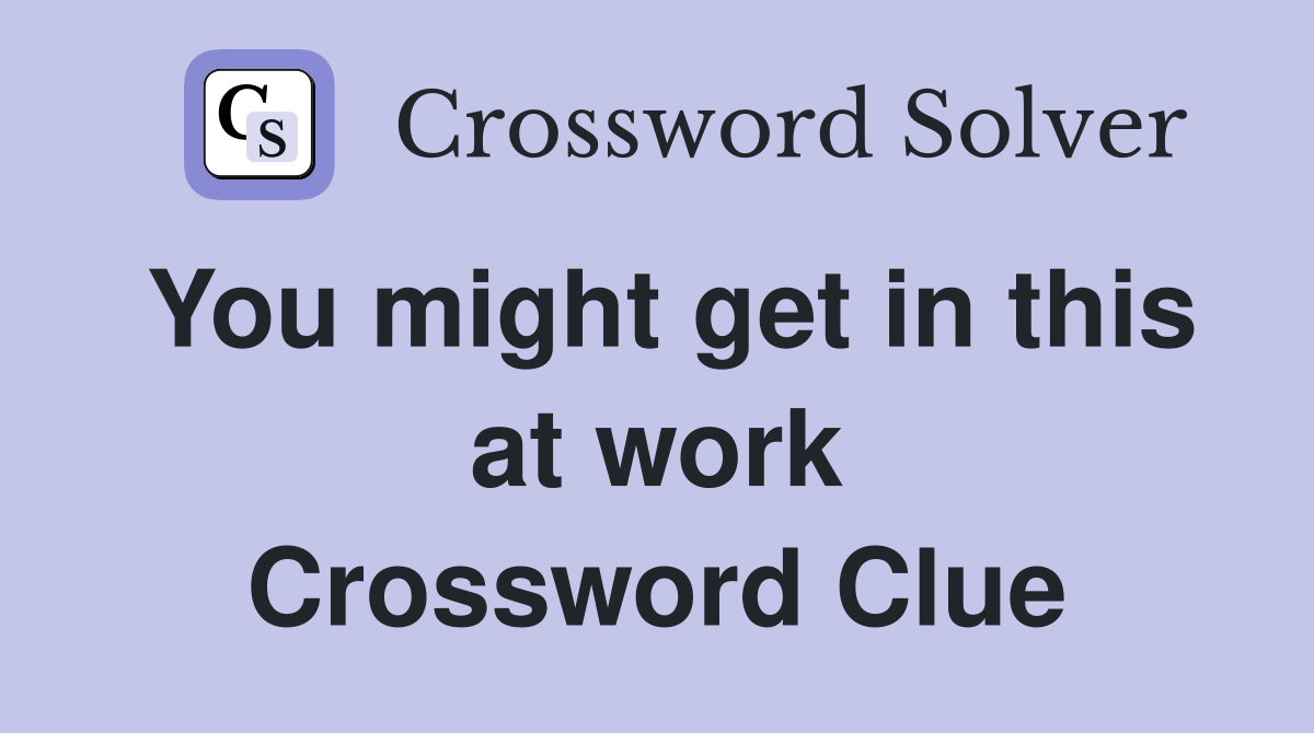 You might get in this at work Crossword Clue
