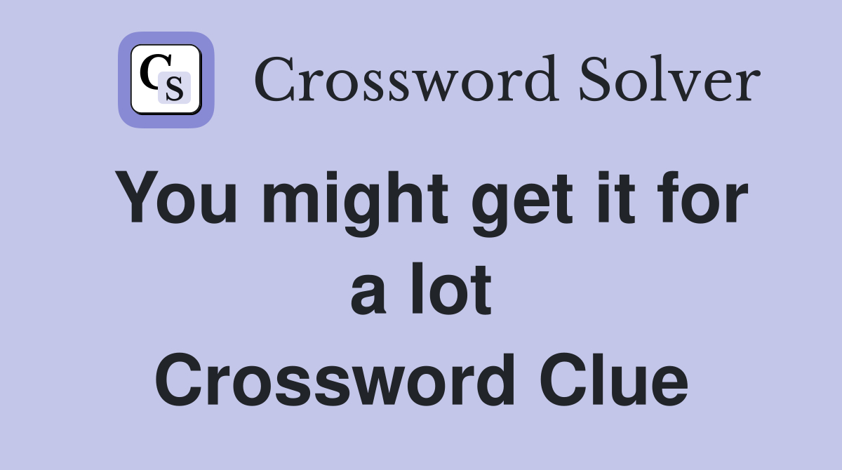 You might get it for a lot Crossword Clue