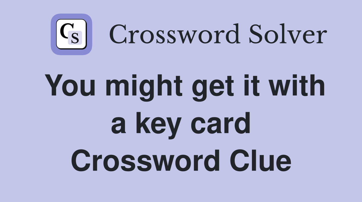 You might get it with a key card Crossword Clue