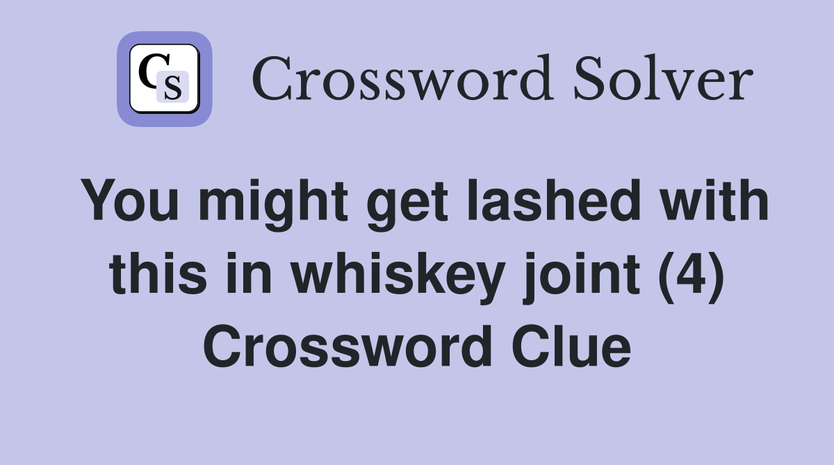 You might get lashed with this in whiskey joint (4) Crossword Clue
