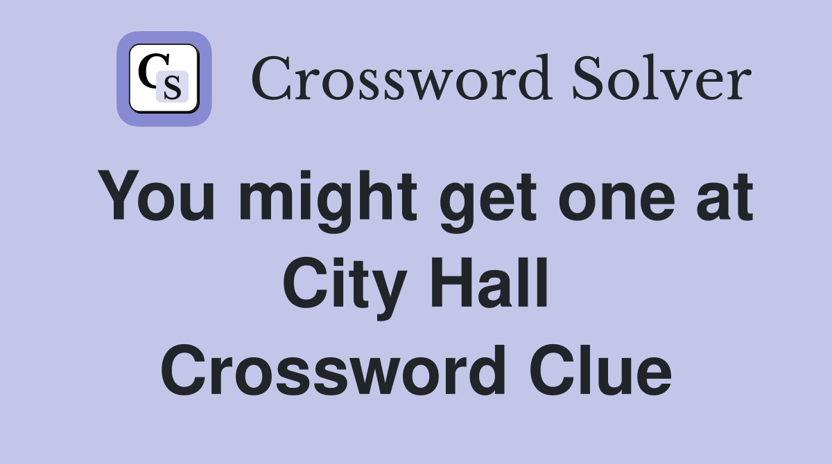 You might get one at City Hall Crossword Clue