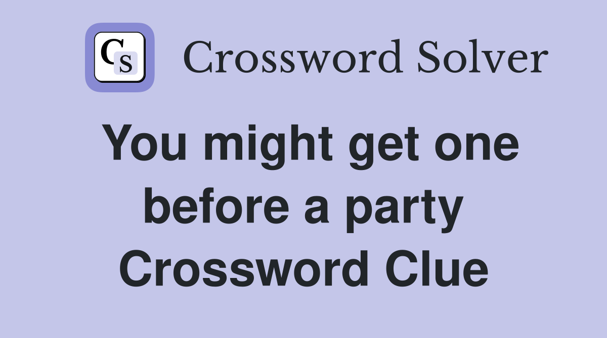 You might get one before a party Crossword Clue