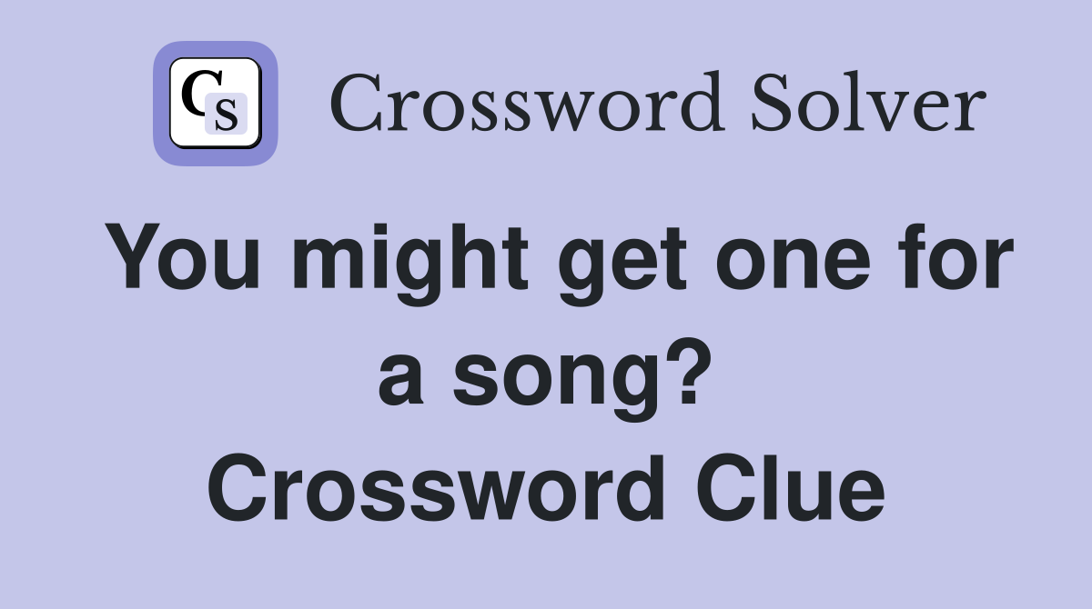 You might get one for a song? Crossword Clue