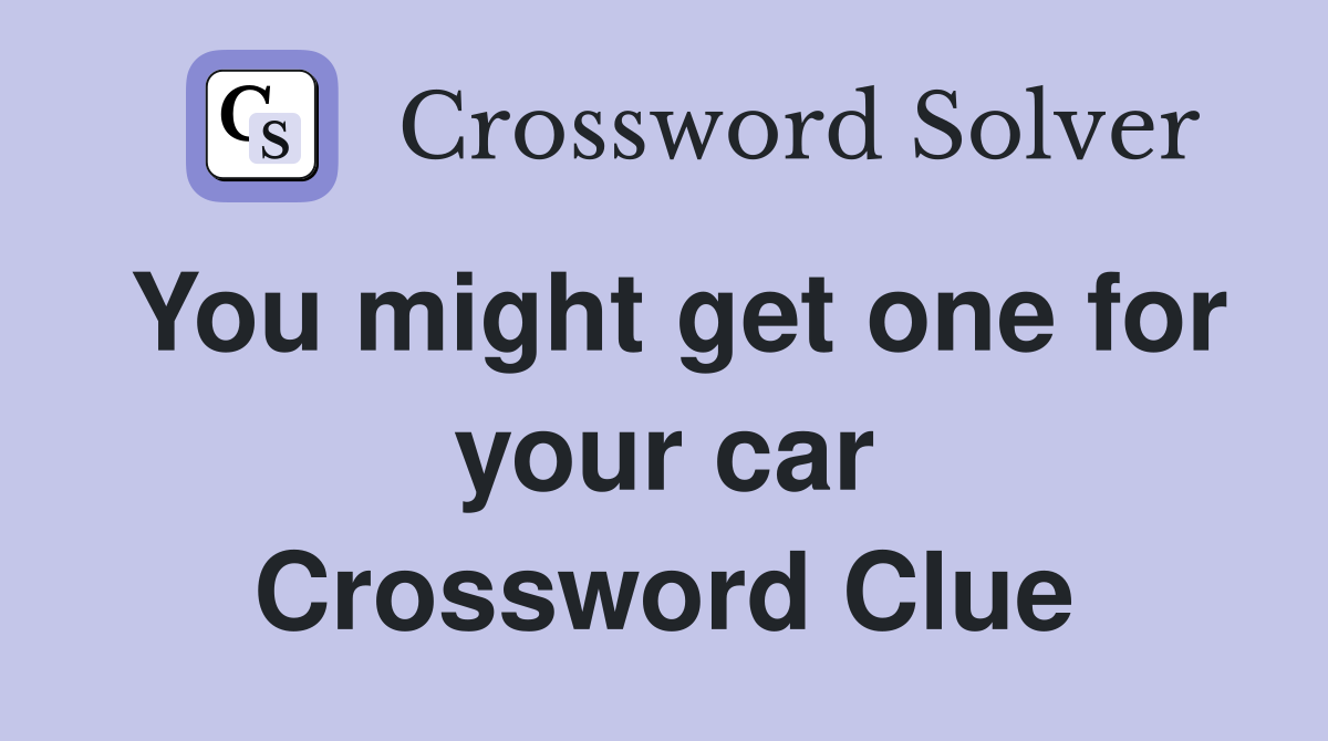 You might get one for your car Crossword Clue