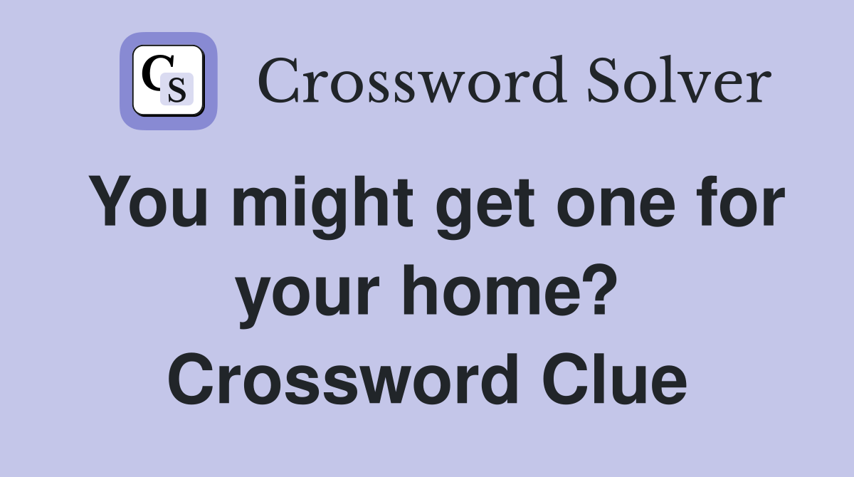 You might get one for your home? Crossword Clue
