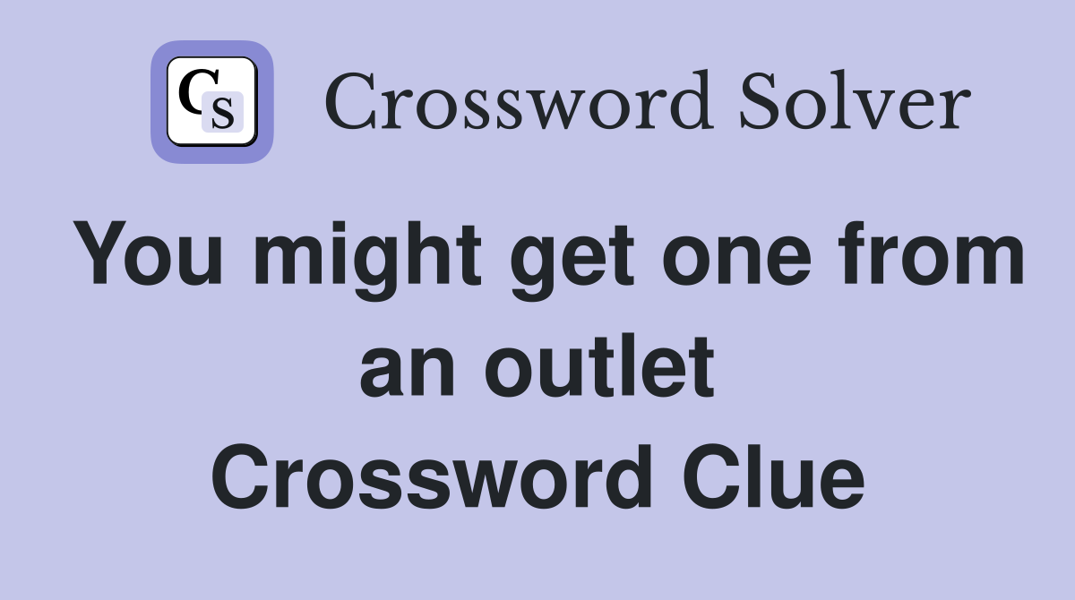 You might get one from an outlet Crossword Clue
