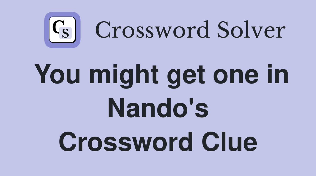 You might get one in Nando's Crossword Clue