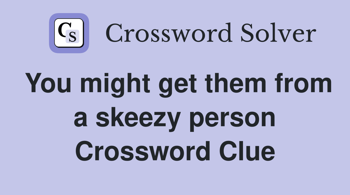 You might get them from a skeezy person Crossword Clue