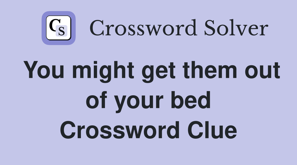 You might get them out of your bed Crossword Clue