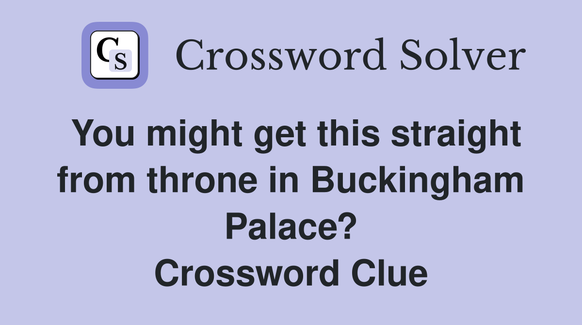 You might get this straight from throne in Buckingham Palace? Crossword Clue