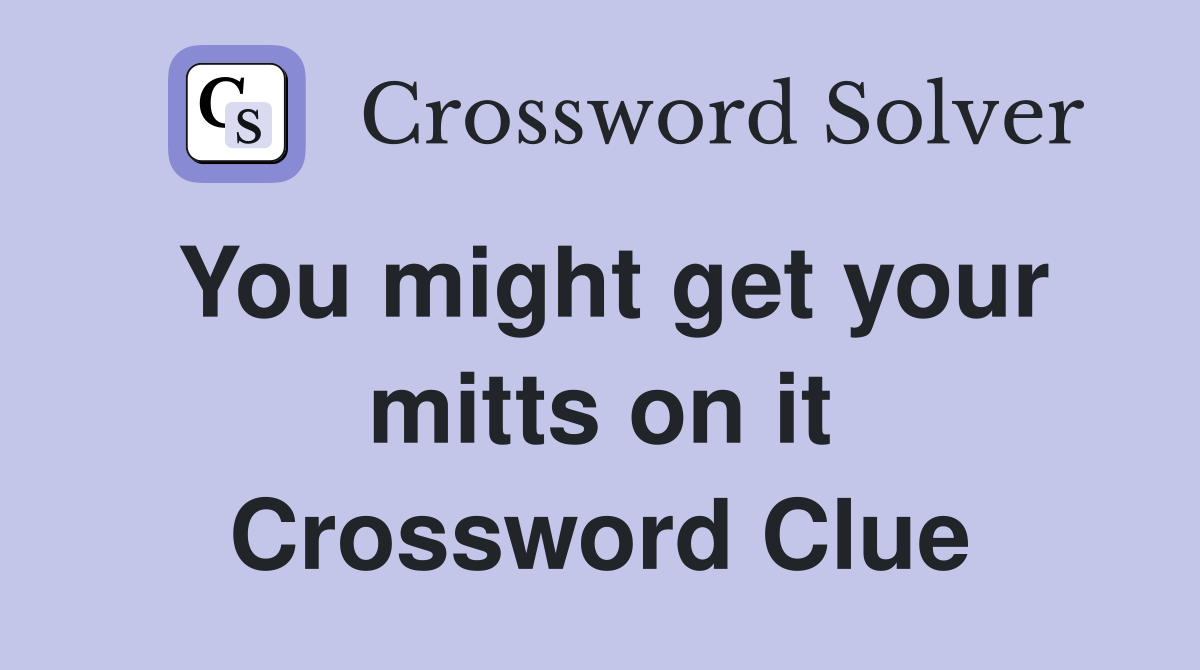 You might get your mitts on it Crossword Clue