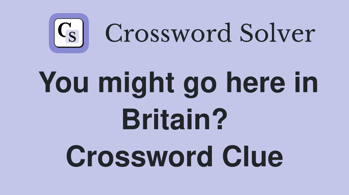 You might go here in Britain? Crossword Clue