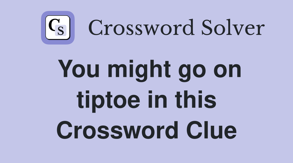 You might go on tiptoe in this Crossword Clue
