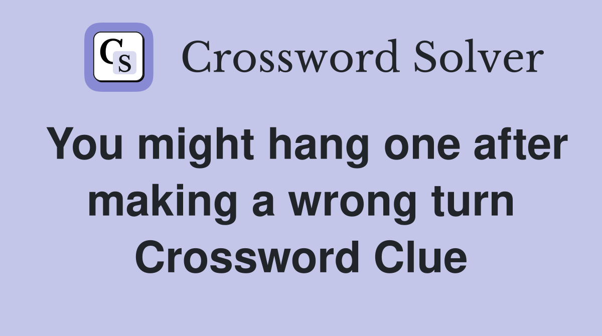 You might hang one after making a wrong turn Crossword Clue