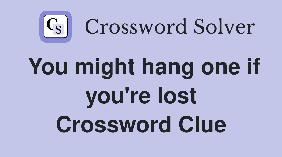 You might hang one if you're lost Crossword Clue
