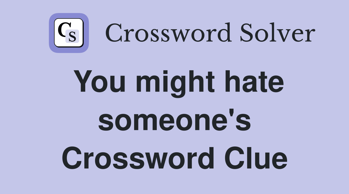 You might hate someone's Crossword Clue