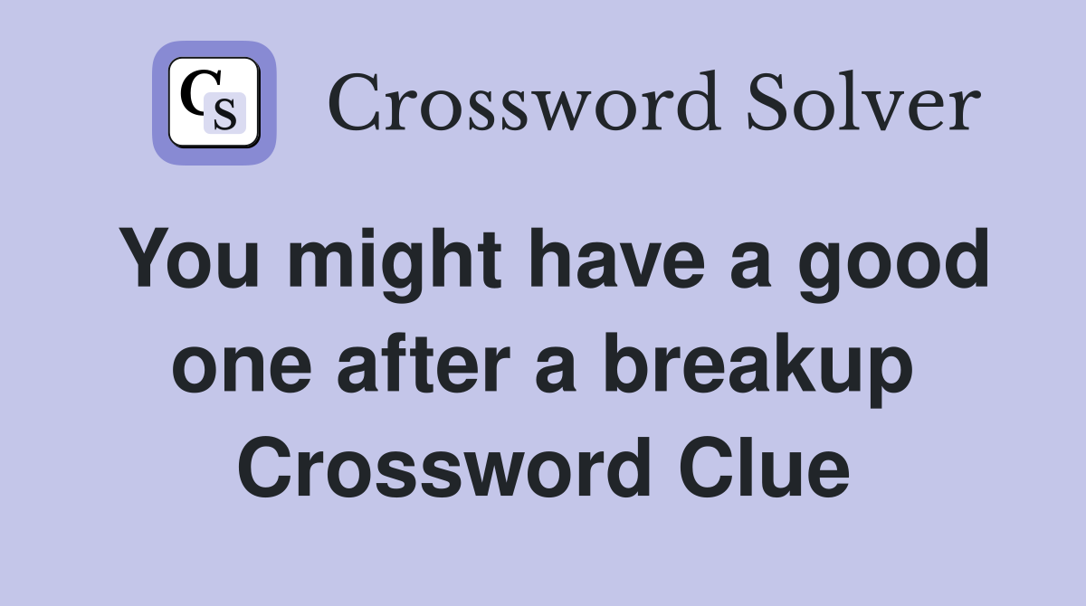 You might have a good one after a breakup Crossword Clue
