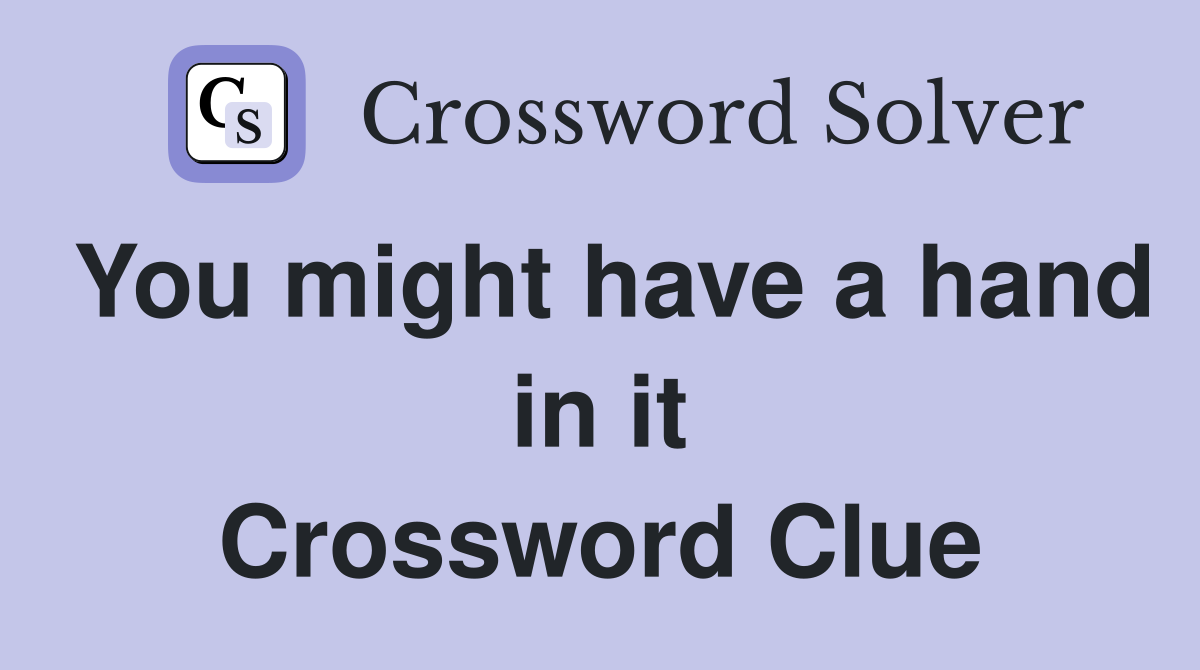 You might have a hand in it Crossword Clue