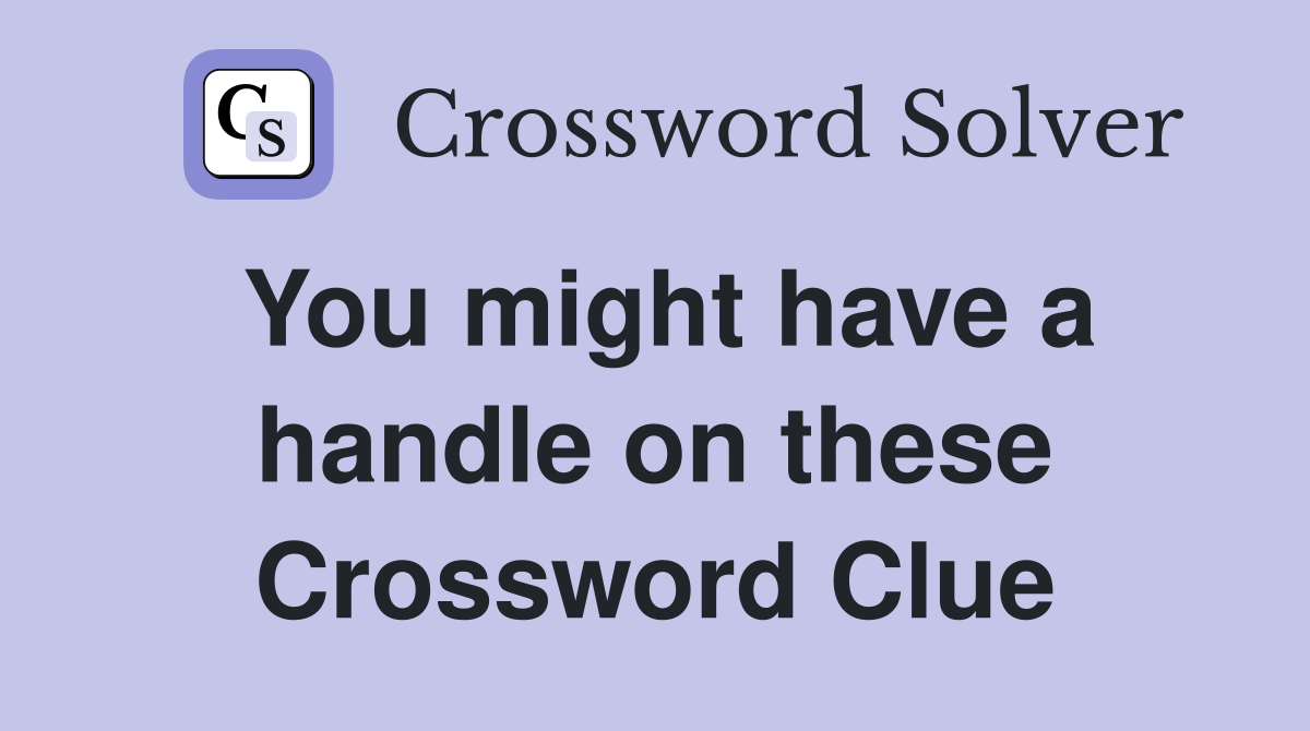 You might have a handle on these Crossword Clue