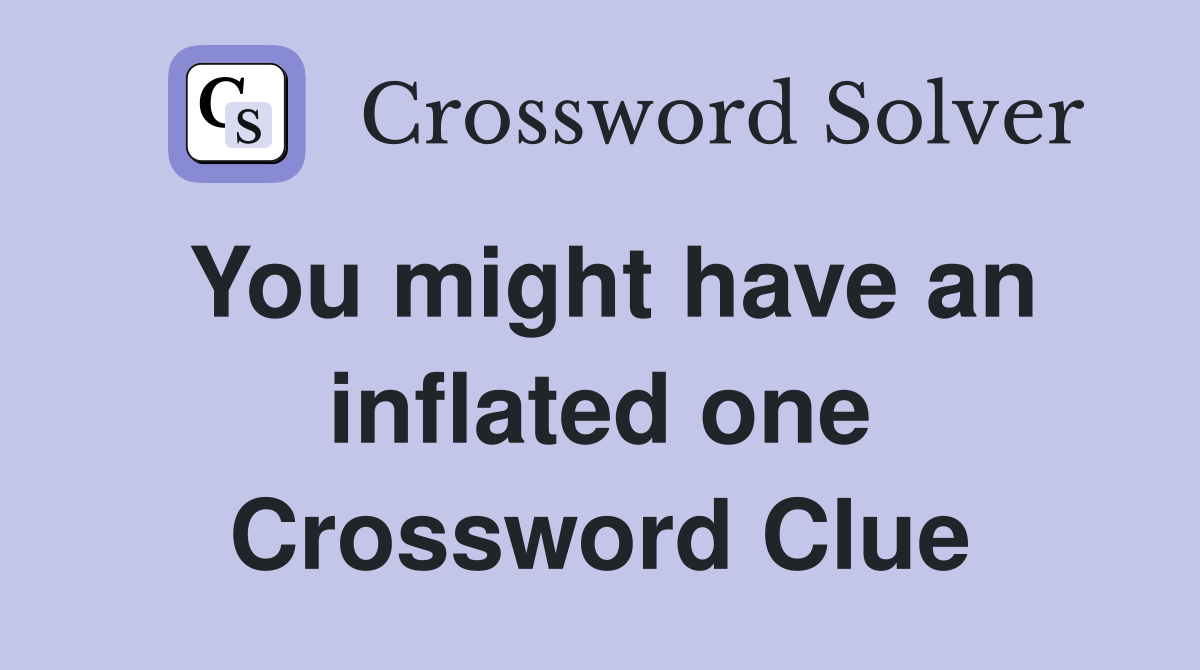 You might have an inflated one Crossword Clue