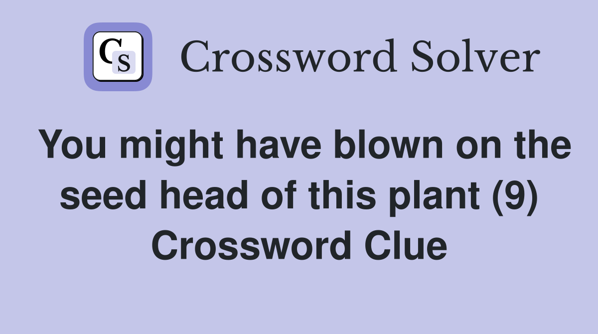 You might have blown on the seed head of this plant (9) Crossword Clue