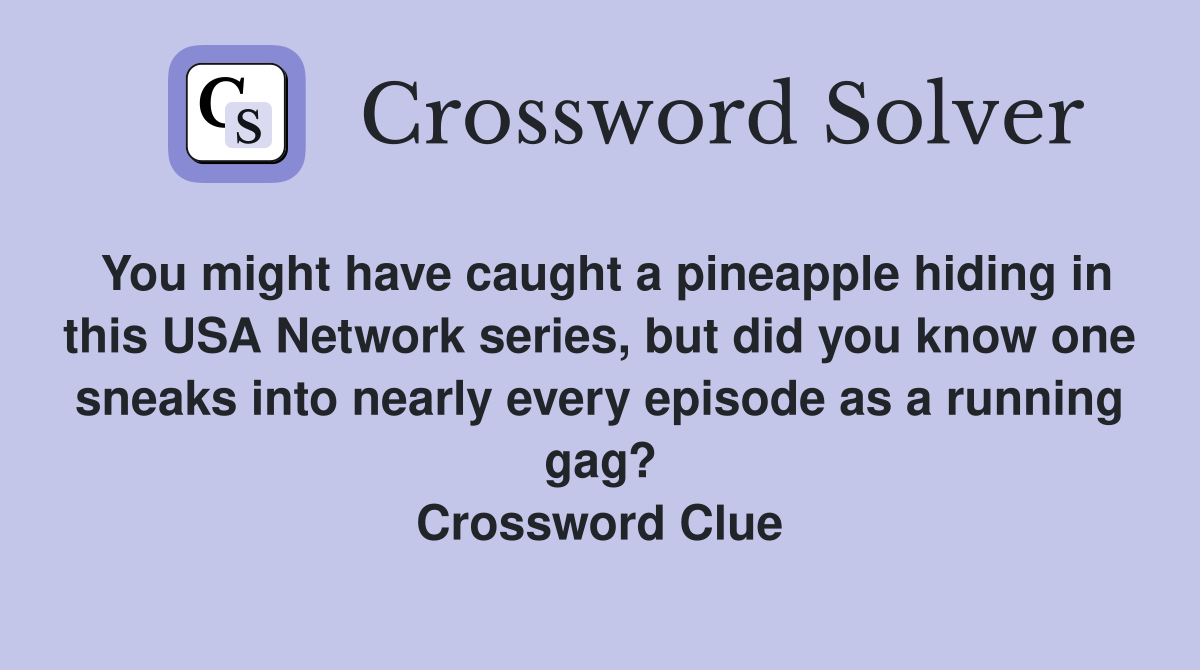 You might have caught a pineapple hiding in this USA Network series, but did you know one sneaks into nearly every episode as a running gag? Crossword Clue