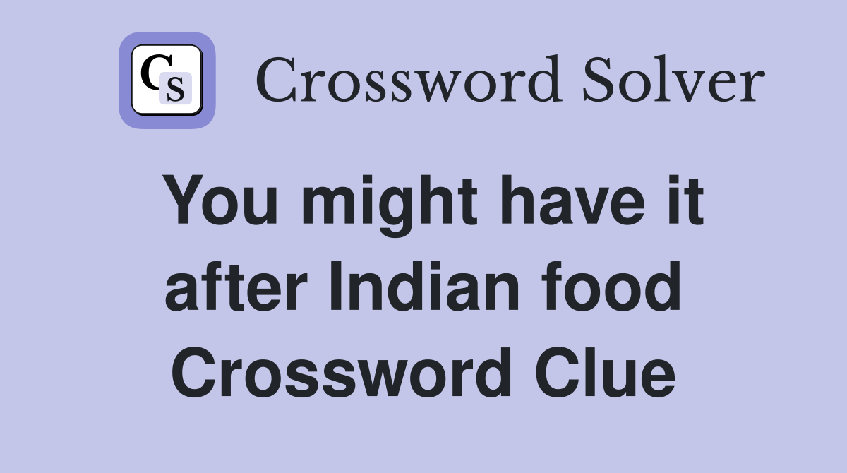 You might have it after Indian food Crossword Clue