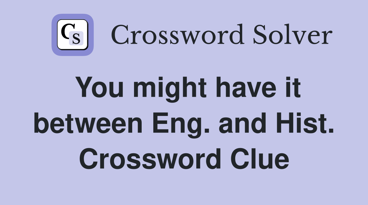 You might have it between Eng. and Hist. Crossword Clue