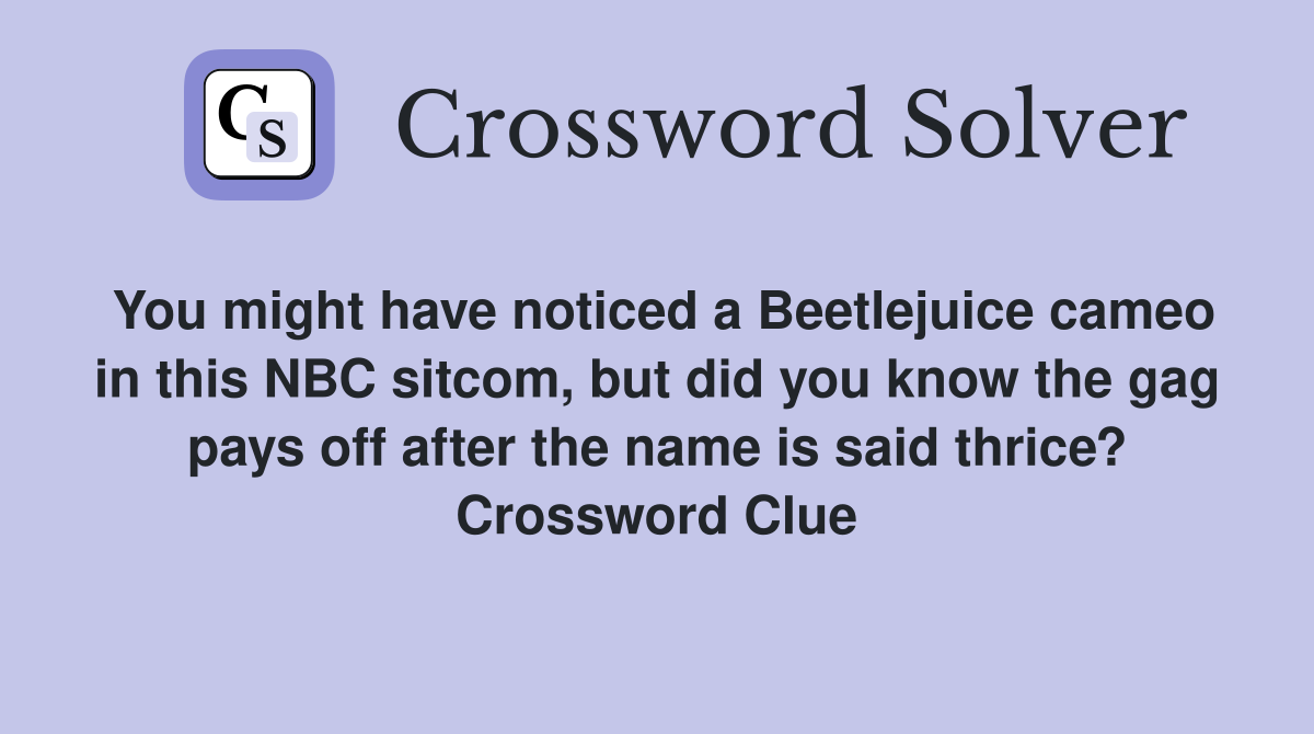 You might have noticed a Beetlejuice cameo in this NBC sitcom, but did you know the gag pays off after the name is said thrice? Crossword Clue