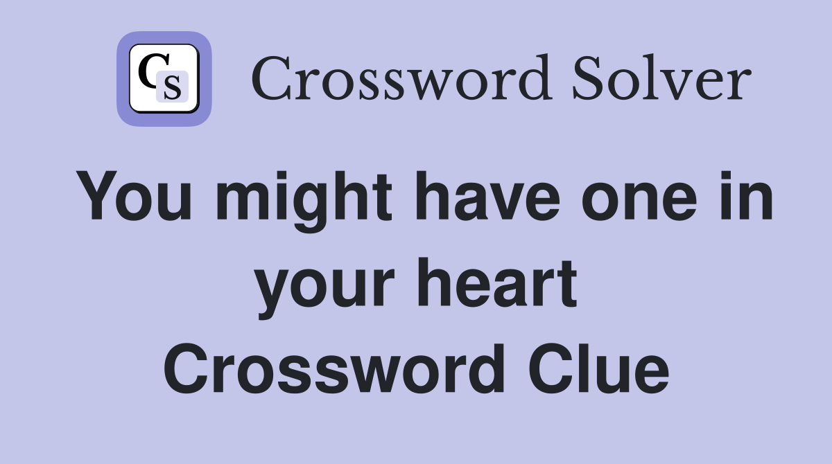 You might have one in your heart Crossword Clue