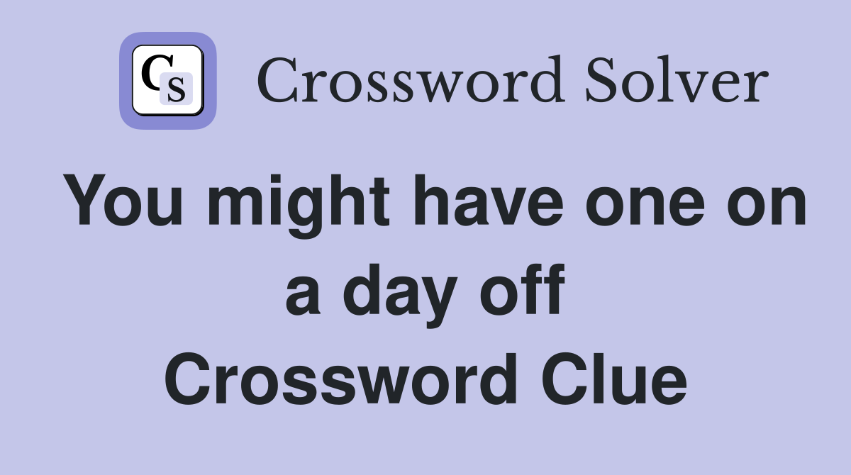 You might have one on a day off Crossword Clue
