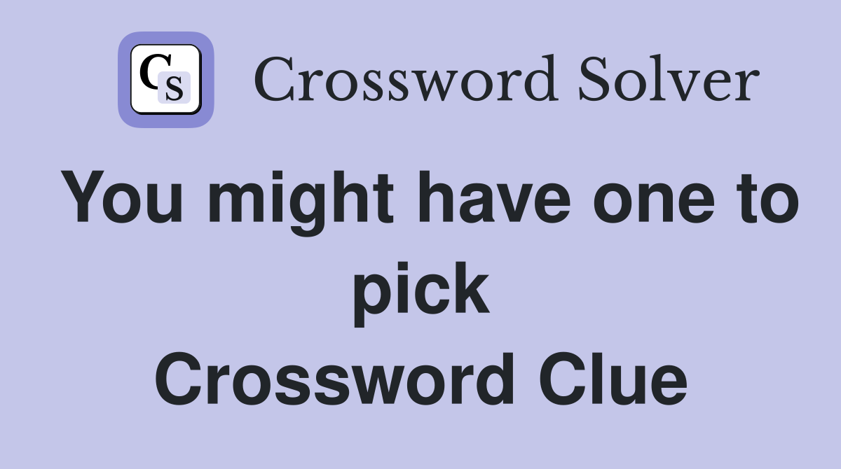You might have one to pick Crossword Clue
