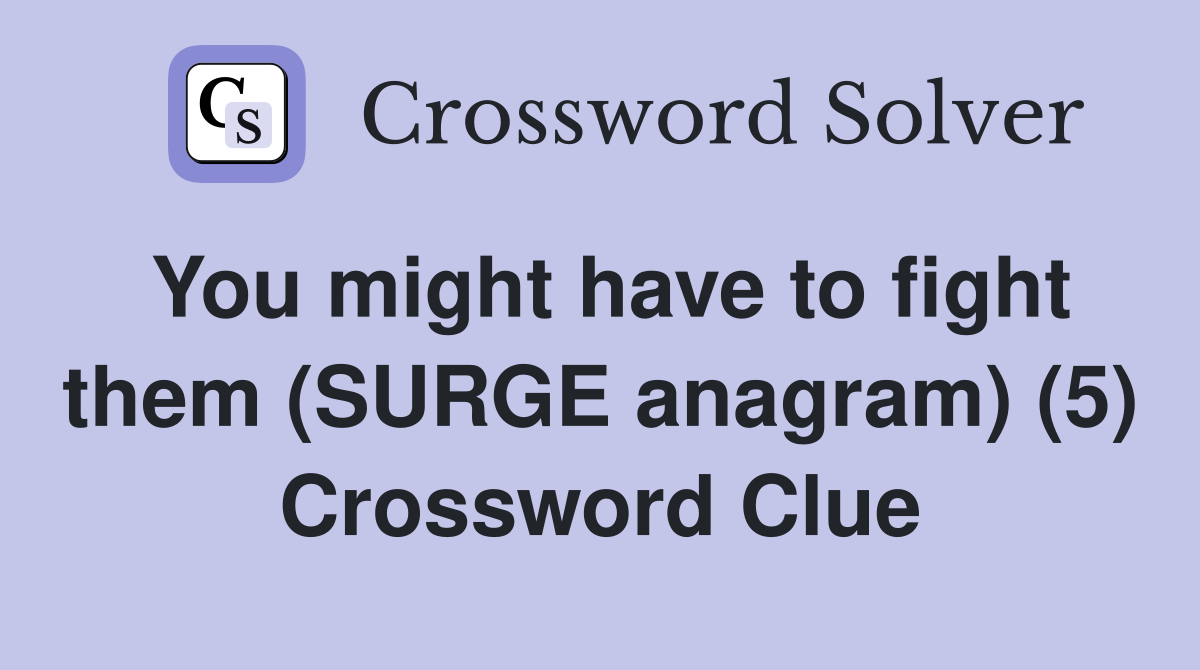 You might have to fight them (SURGE anagram) (5) Crossword Clue