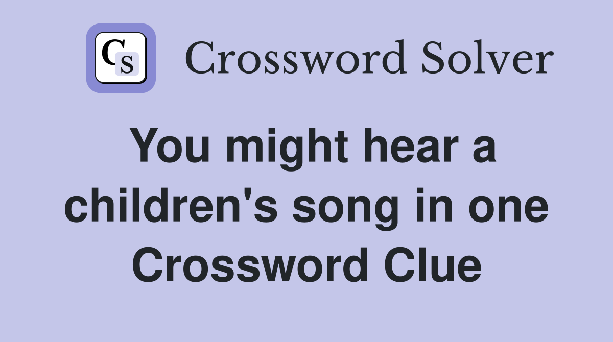 You might hear a children's song in one Crossword Clue