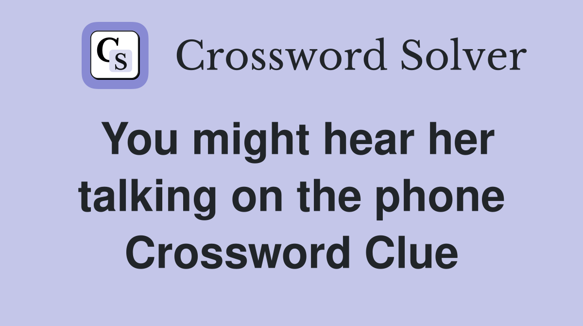 You might hear her talking on the phone Crossword Clue