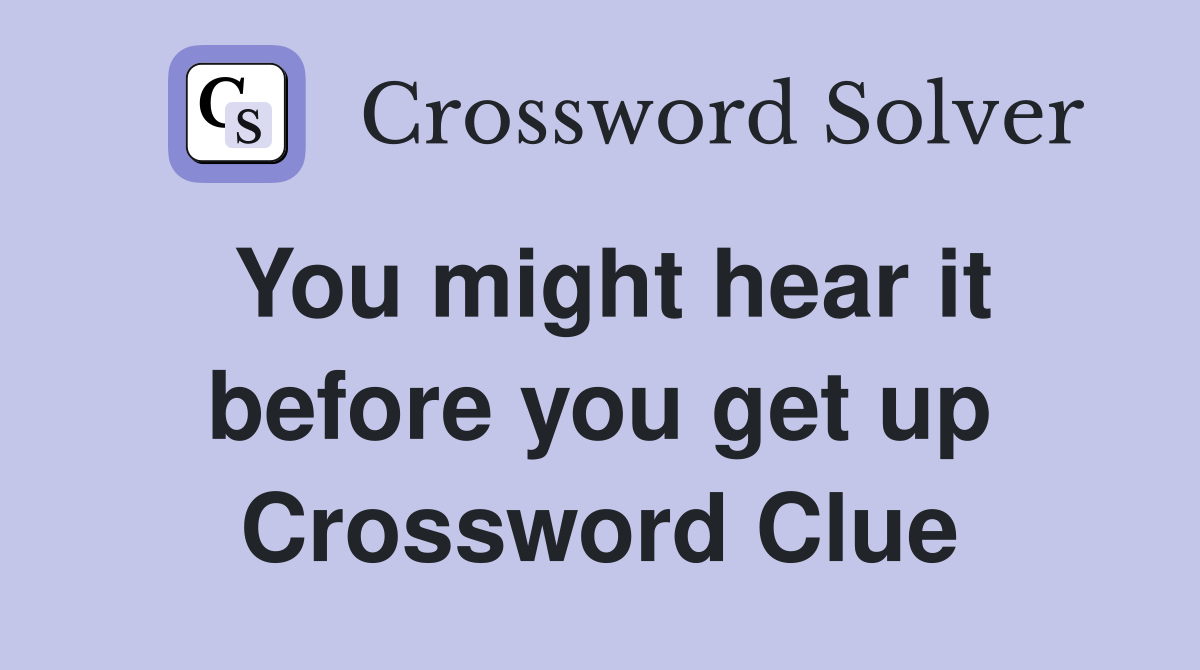 You might hear it before you get up Crossword Clue