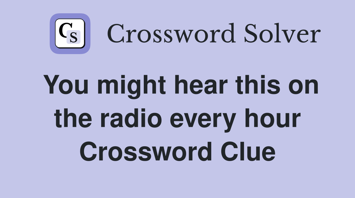 You might hear this on the radio every hour Crossword Clue