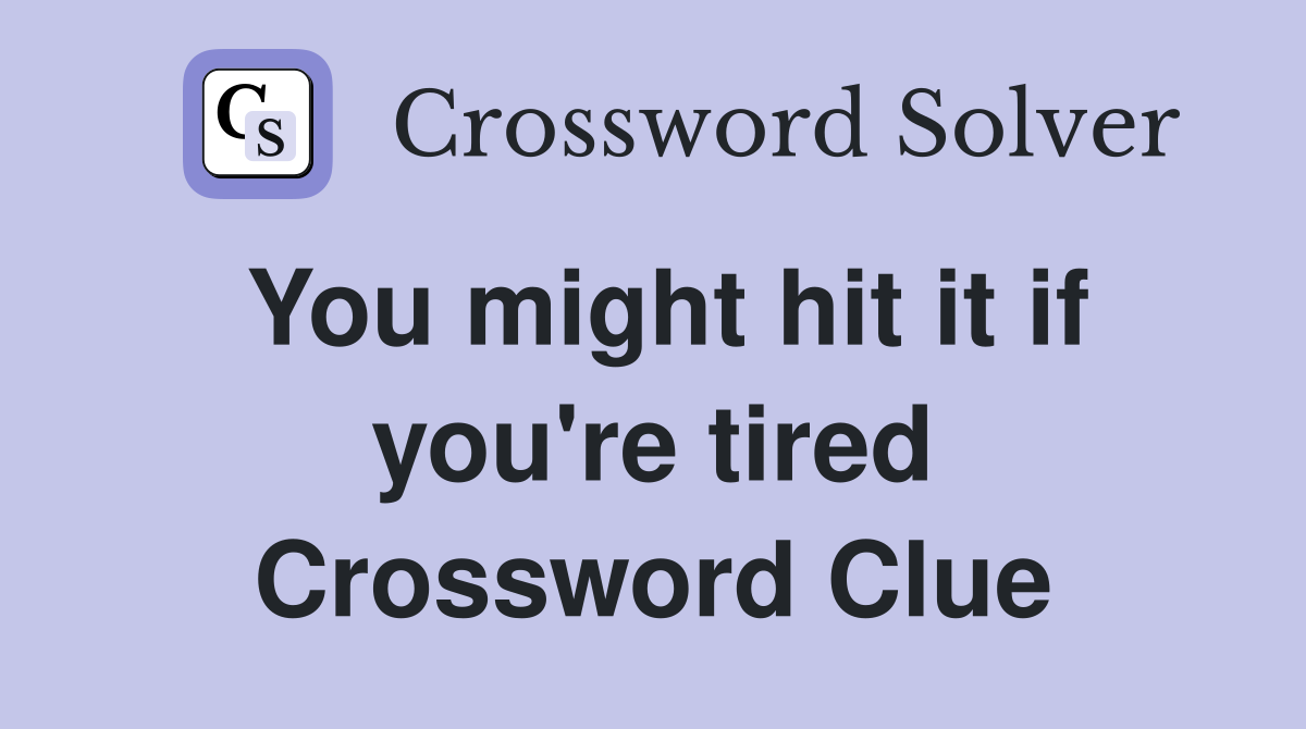 You might hit it if you're tired Crossword Clue