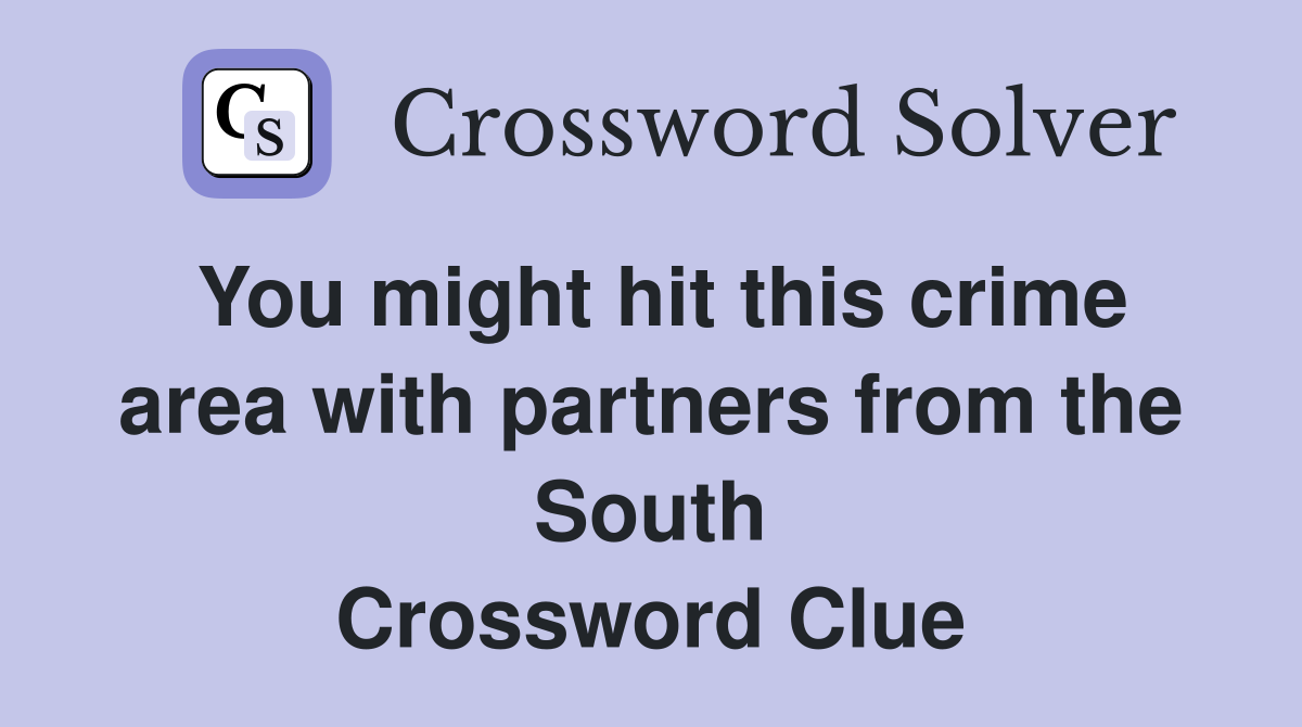 You might hit this crime area with partners from the South Crossword Clue
