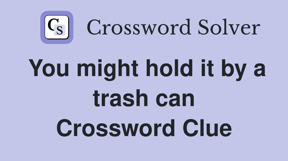 You might hold it by a trash can Crossword Clue