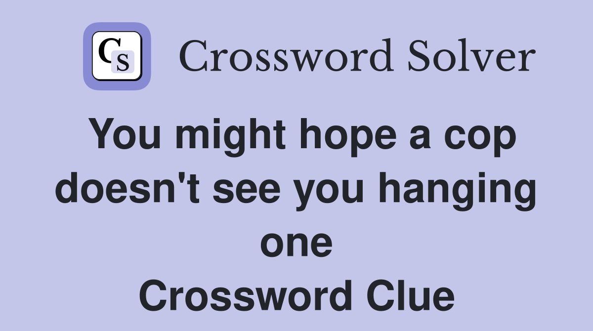 You might hope a cop doesn't see you hanging one Crossword Clue