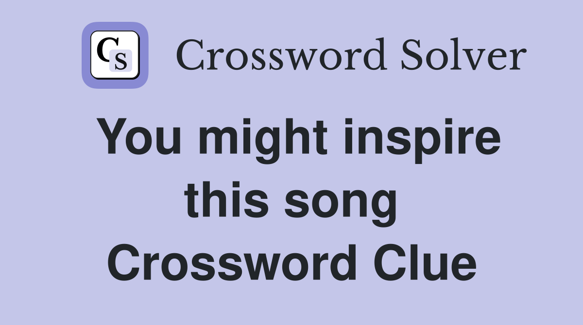 You might inspire this song Crossword Clue