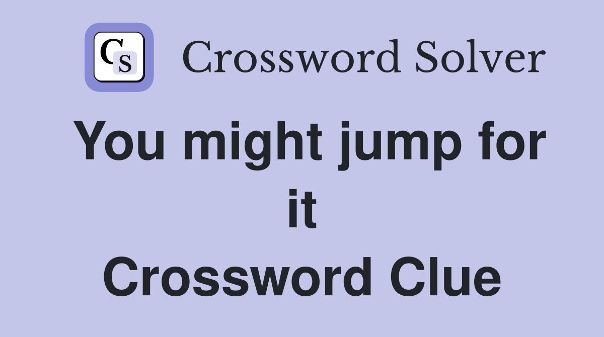 You might jump for it Crossword Clue
